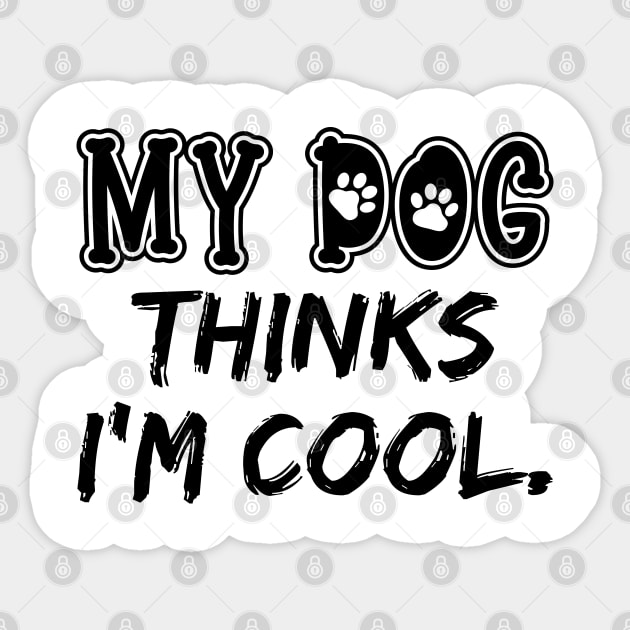 My Dog Think I'm Cool Sticker by DragonTees